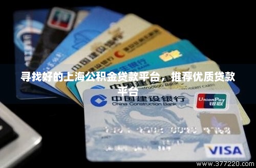 寻找好的上海公积金贷款平台，推荐优质贷款平台